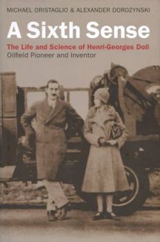 Hardcover A Sixth Sense: The Life and Science of Henri-Georges Doll: Oilfield Pioneer and Inventor Book