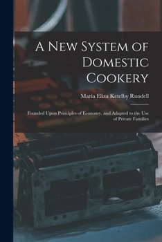 Paperback A New System of Domestic Cookery: Founded Upon Principles of Economy, and Adapted to the Use of Private Families Book