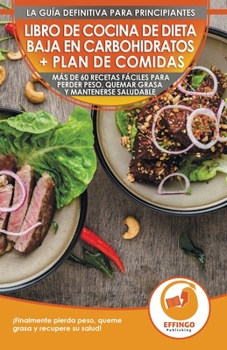 Libro de cocina de dieta baja en carbohidratos y plan de comidas para principiantes: M�s de 60 recetas f�ciles para perder peso, quemar grasa y mantenerse saludable