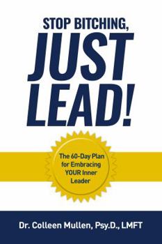 Paperback Stop Bitching, Just Lead!: The 60-Day Plan for Embracing Your Inner Leader Book