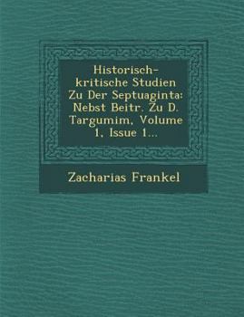 Paperback Historisch-Kritische Studien Zu Der Septuaginta: Nebst Beitr. Zu D. Targumim, Volume 1, Issue 1... [German] Book