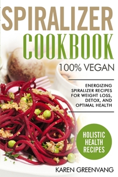 Paperback Spiralizer Cookbook: 100% Vegan: Energizing Spiralizer Recipes for Weight Loss, Detox, and Optimal Health Book