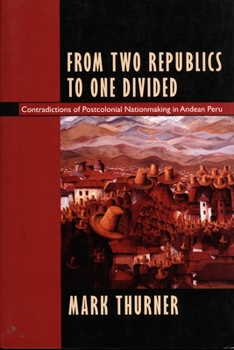 Paperback From Two Republics to One Divided: Contradictions of Postcolonial Nationmaking in Andean Peru Book
