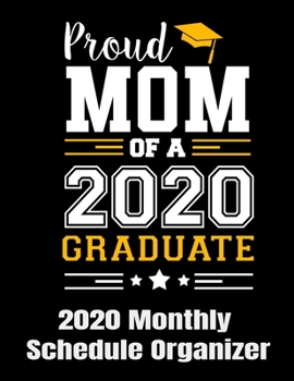 Proud Mom Of A 2020 Graduate 2020 Monthly Schedule Organizer: 90 page 2020 monthly calendar for mom of a graduate high school or college with goals to do list and notes