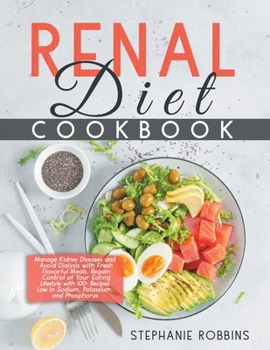 Paperback Renal Diet Cookbook: Manage Kidney Diseases and Avoid Dialysis with Fresh Flavorful Meals. Regain Control of Your Eating Lifestyle with 100 Book