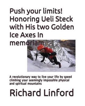 Paperback Push your limits! Honoring Ueli Steck with His two Golden Ice Axes In memoriam: A revolutionary way to live your life by speed climbing your seemingly Book