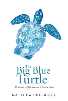 Paperback The Big Blue Turtle: The Meaning of Life and How to Survive Death Book