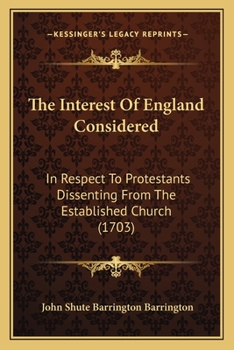 Paperback The Interest Of England Considered: In Respect To Protestants Dissenting From The Established Church (1703) Book