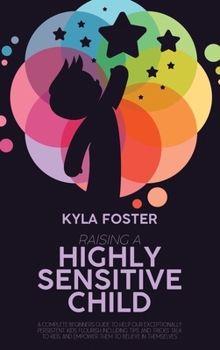 Hardcover Raising A Highly Sensitive Child: A Complete Beginners Guide To Help Our Exceptionally Persistent Kids Flourish Including Tips And Tricks Talk To Kids Book