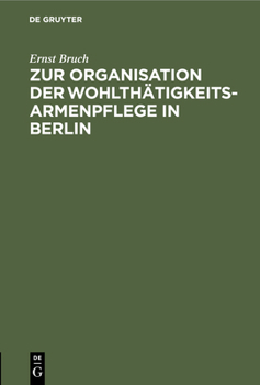 Hardcover Zur Organisation Der Wohlthätigkeits-Armenpflege in Berlin: Die Vertheilung Von Reichthum Und Armuth in Den Stadtbezirken [German] Book