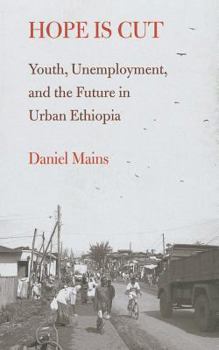 Hope Is Cut: Youth, Unemployment, and the Future in Urban Ethiopia - Book  of the Global Youth