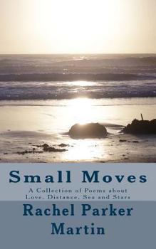 Paperback Small Moves: A Collection of Poems about Love, Distance, Sea and Stars Book