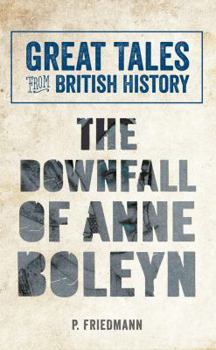 Paperback Great Tales from British History the Downfall of Anne Boleyn Book