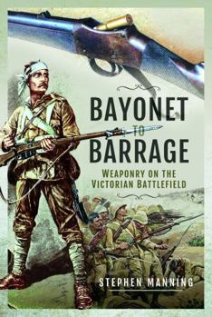 Paperback Bayonet to Barrage: Weaponry on the Victorian Battlefield Book