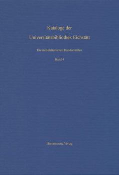 Hardcover Die Mittelalterlichen Handschriften Der Universitatsbibliothek Eichstatt. Vierter Band: Aus Cod. St 700-Cod. St 766 [German] Book
