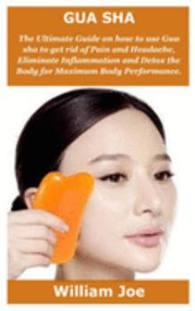 Paperback Gua Sha: The Ultimate Guide on how to use Gua sha to get rid of Pain and Headache, Eliminate Inflammation and Detox the Body fo Book