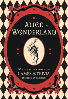 Alice in Wonderland: A Literary Card Game: 52 Illustrated Cards with Games and Trivia