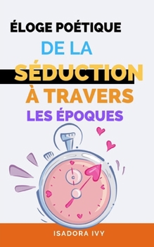 Éloge Poétique de la Séduction à Travers les Époques (French Edition)