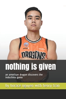 Paperback Nothing is Given: An American Dragon Discovers the Indochina Game Book