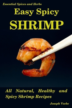 Paperback Easy Spicy Shrimp: All Natural, Healthy and Spicy Shrimp Recipes Book