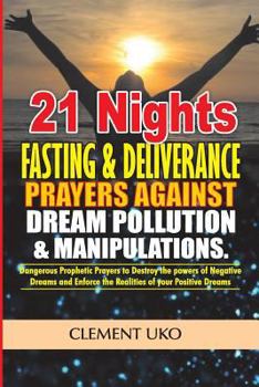 Paperback 21 Nights Fasting & Deliverance Prayers against Dream Pollution & Manipulations: Dangerous Prophetic prayers to Destroy d powers of Negative Dreams & Book