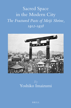 Hardcover Sacred Space in the Modern City: The Fractured Pasts of Meiji Shrine, 1912-1958 Book