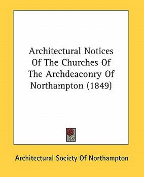 Architectural Notices of the Churches of the Archdeaconry of Northampton