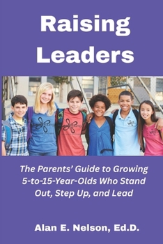 Paperback Raising Leaders: The Parents' Guide to Growing 5-to-15-Year-Olds Who Stand Out, Step Up, and Lead Book