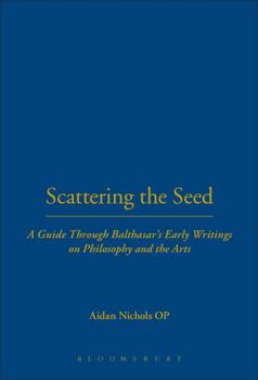 Hardcover Scattering the Seed: A Guide Through Balthasar's Early Writings on Philosophy and the Arts Book