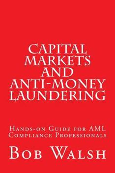 Paperback Capital Markets and Anti-money Laundering: Hands-on Guide for AML Compliance Professionals Book