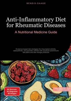 Anti-Inflammatory Diet for Rheumatic Diseases: A Nutritional Medicine Guide: Evidence-based diet strategies for rheumatoid arthritis, osteoarthritis, ... diet plans and diet change protocols