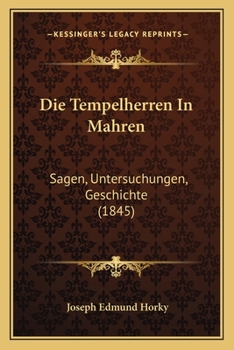 Paperback Die Tempelherren In Mahren: Sagen, Untersuchungen, Geschichte (1845) [German] Book