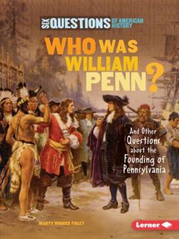 Who Was William Penn?: And Other Questions about the Founding of Pennsylvania - Book  of the Six Questions of American History