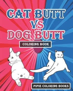 Paperback Cat Butt vs. Dog Butt Coloring Book: Funny Coloring Book for Both Dog & Cat Lovers Book