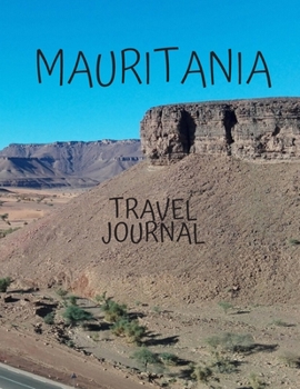 Mauritania Travel Journal: Table With Place of Travel Recording of the Date, Weather, Photos Favorite Part of Today Graduation Gift Teacher Gifts ... for Your Adventures 8.5 x 11 100 pages