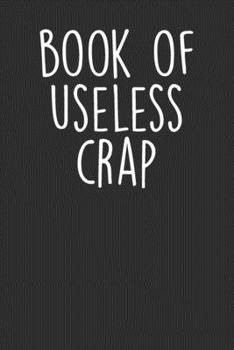 Paperback Book Of Useless Crap: Blank Lined Notebook Journal - Sarcastic saying Book