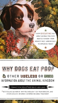 Paperback Why Dogs Eat Poop, and Other Useless or Gross Information About the Animal Kingdom: Every Disgusting Fact About Animals you Ever Wanted to Know -- fro Book