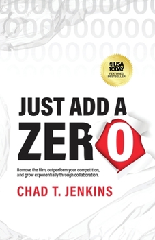 Paperback Just Add a Zero: Remove the Film, Outperform Your Competition, and Grow Exponentially through Collaboration Book