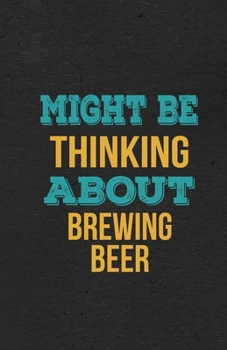 Might Be Thinking About Brewing Beer A5 Lined Notebook: Funny Hobby Skill Recreation Sayings For Leisure Sideline Interest. Unique Blank Composition Scrapbook Great Office School Writing Class Teacher