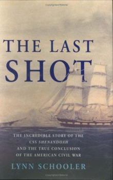 Hardcover The Last Shot: The Incredible Story of the C.S.S. Shenandoah and the True Conclusion of the American Civil War Book