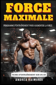 Force Maximale: Un programme d'entraînement complet pour augmenter la force. Fiches d'entraînement sur un an (French Edition)
