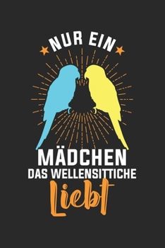 Nur ein Mädchen das WELLENSITTICHE liebt: Notizbuch/Tagebuch/Organizer/120 Karierte Seiten/ 6x9 Zoll (German Edition)