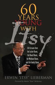 Paperback 60 Years Young with Itsy: Life Lessons from the Locker Room, the Board Room, the Workout Room, and the Family Room Book