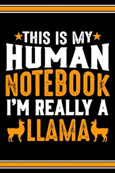 This Is My Human Notebook I'm Really a Llama: Lined Notebook Journal/Diary | 120 Pages (6 x 9 inches) | Perfect Gift Idea for Llama Lover