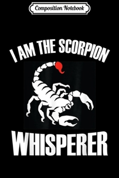 Composition Notebook: I Am The Scorpion Whisperer  Journal/Notebook Blank Lined Ruled 6x9 100 Pages