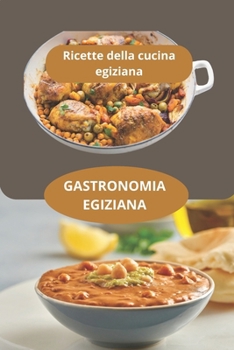 Paperback Gastronomia Egiziana: Ricette della cucina egiziana - Sapori del Medio Oriente - Cucina egiziana [Italian] Book