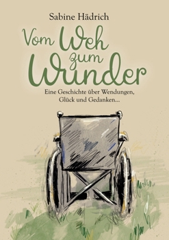 Paperback Vom Weh zum Wunder: Eine Geschichte über Wendungen, Glück und Gedanken [German] Book