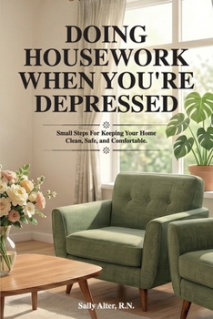 Paperback Doing Housework When You're Depressed: Small Steps for Keeping Your Home Clean, Safe and Comfortable. Book