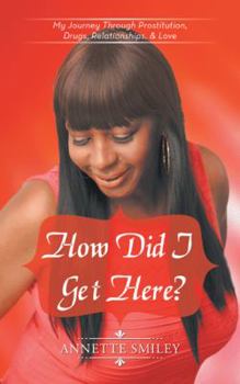 Paperback How Did I Get Here?: My Journey Through Prostitution, Drugs, Relationships, & Love Book