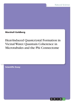 Paperback Heat-Induced Quasicrystal Formation in Vicinal Water. Quantum Coherence in Microtubules and the Phi Connectome Book